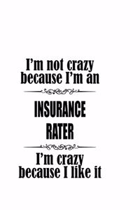I'm Not Crazy Because I'm An Insurance Rater I'm Crazy Because I like It