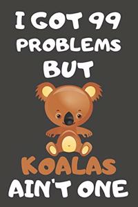 I Got 99 Problems But Koalas Ain't One