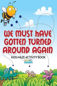 We Must Have Gotten Turned Around Again Kids Maze Activity Book