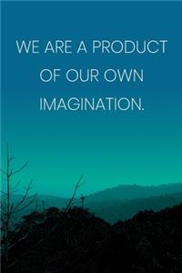 Inspirational Quote Notebook - 'We Are A Product Of Our Own Imagination.' - Inspirational Journal to Write in - Inspirational Quote Diary