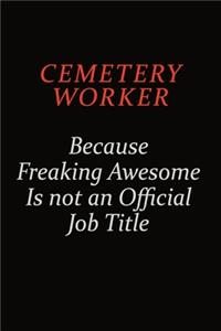 Cemetery Worker Because Freaking Awesome Is Not An Official Job Title