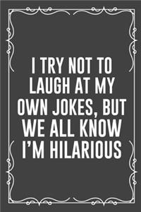 I Try Not to Laugh at My Own Jokes, But We All Know I'm Hilarious