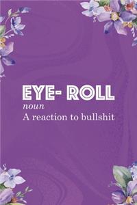 Eye- Roll Noun A Reaction To Bullshit