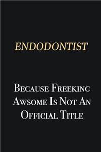 Endodontist Because Freeking Awsome is not an official title