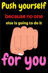 Push yourself because no one else is going to do it for you