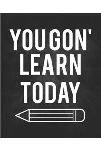 You Gon' Learn Today