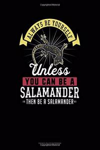 Always Be Yourself Unless You Can Be A Salamander Then Be A Salamander