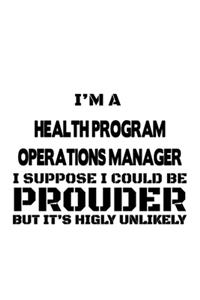 I'm A Health Program Operations Manager I Suppose I Could Be Prouder But It's Highly Unlikely