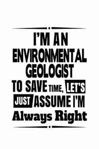 I'm An Environmental Geologist To Save Time, Let's Assume That I'm Always Right