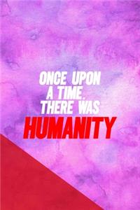 Once Upon A Time... There Was Humanity