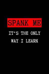 SPANK ME It's The Only Way I Learn