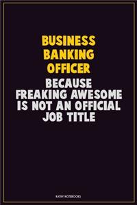 Business Banking Officer, Because Freaking Awesome Is Not An Official Job Title