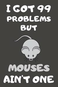 I Got 99 Problems But Mouses Ain't One