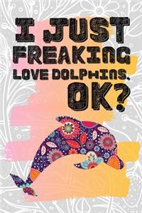 I Just Freaking Love Dolphins. Ok?
