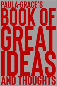 Paula-Grace's Book of Great Ideas and Thoughts