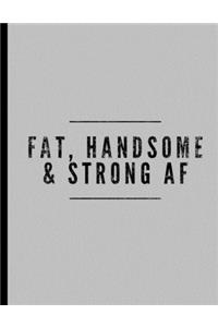 Fat, Handsome & Strong AF