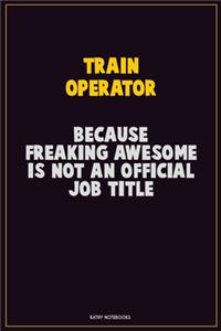 Train Operator, Because Freaking Awesome Is Not An Official Job Title