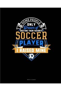 Some People Only Dream Of Meeting Their Favorite Soccer Player I Raised Mine