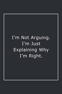 I'm Not Arguing. I'm Just Explaining Why I'm Right.