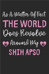 As A Matter Of Fact The World Does Revolve Around My Shih Apso