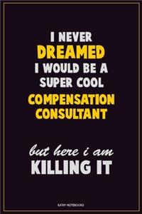 I Never Dreamed I would Be A Super Cool Compensation Consultant But Here I Am Killing It
