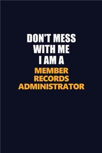 Don't Mess With Me I Am A Member Records Administrator