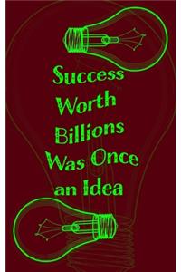 Success Worth Billions Was Once an Idea - Blank Lined Notebook 5x8