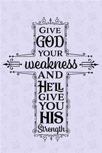 Give God Your Weakness And He'll Give You His Strength