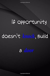 If Opportunity doesn't knock, build a door.