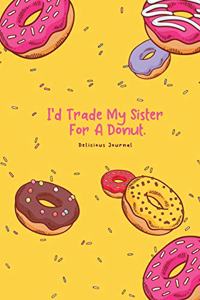 I'd Trade My Sister For A Donut. Delicious Journal