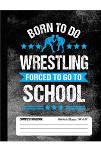 Born To Do Wrestling Forced To Go To School Composition Book