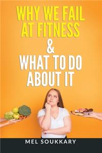 Why We Fail at Fitness & What to Do About It