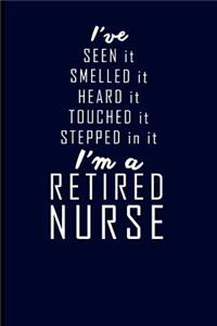 I've Seen It Smelled It Heard It Touched It Stepped in It I'm a Retired Nurse