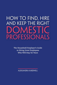 How to Find, Hire and Keep the Right Domestic Professionals
