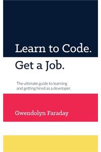 Learn to Code. Get a Job: The ultimate guide to learning and getting hired as a developer.