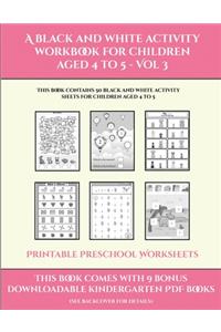 Printable Preschool Worksheets (A black and white activity workbook for children aged 4 to 5 - Vol 3): This book contains 50 black and white activity sheets for children aged 4 to 5