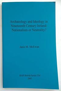 Archaeology and Ideology in Nineteenth Century Ireland - Nationalism or Neutrality?