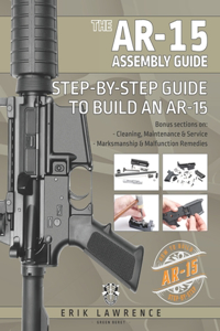 AR-15 Assembly Guide: How to Build and Service the AR-15 Rifle
