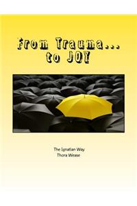 From Trauma...to JOY
