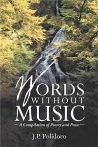 Words Without Music: -A Compilation of Poetry and Prose-