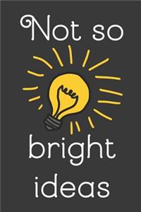 Not So Bright Ideas