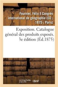 Exposition. Catalogue Général Des Produits Exposés. 3e Édition