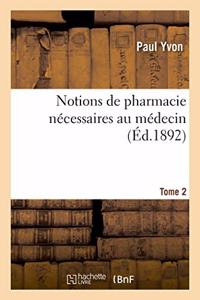 Notions de Pharmacie Nécessaires Au Médecin. Tome 2
