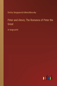 Peter and Alexis; The Romance of Peter the Great