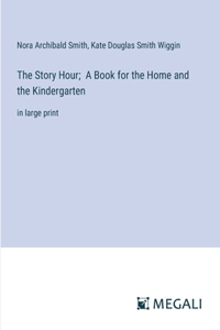 Story Hour; A Book for the Home and the Kindergarten