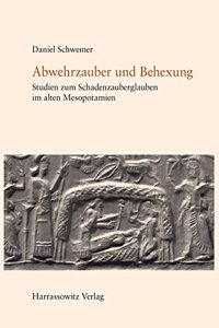 Abwehrzauber Und Behexung: Studien Zum Schadenzauberglauben Im Alten Mesopotamien. Unter Benutzung Von Tzvi Abuschs Kritischem Katalog Und Sammlungen Im Rahmen Des Kooperation