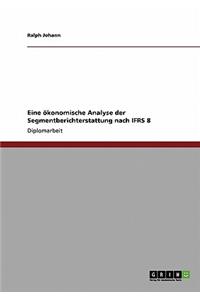 Eine ökonomische Analyse der Segmentberichterstattung nach IFRS 8