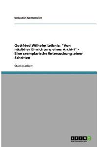 Gottfried Wilhelm Leibniz: Von nüzlicher Einrichtung eines Archivi - Eine exemplarische Untersuchung seiner Schriften