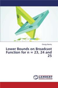 Lower Bounds on Broadcast Function for n = 23, 24 and 25