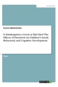 Is Kindergarten a Good or Bad Idea? The Effects of Preschool on Children's Social, Behavioral, and Cognitive Development